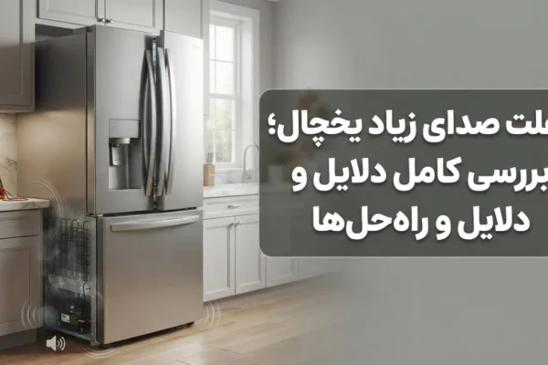 علت صدای زیاد یخچال؛ بررسی کامل دلایل و راه‌حل‌ها