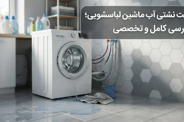 علت نشتی آب ماشین لباسشویی؛ بررسی کامل و تخصصی