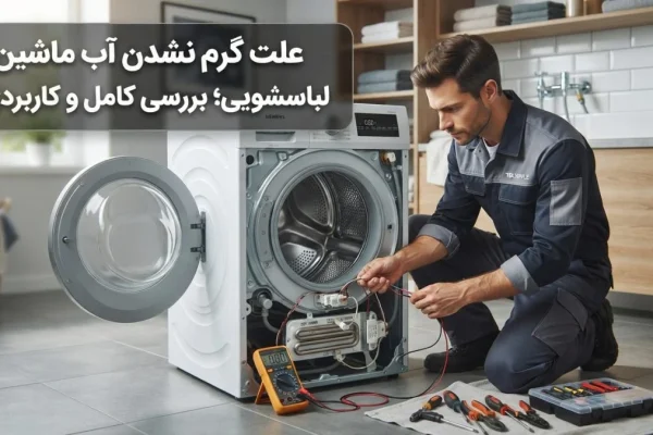 علت گرم نشدن آب ماشین لباسشویی؛ بررسی کامل و کاربردی
