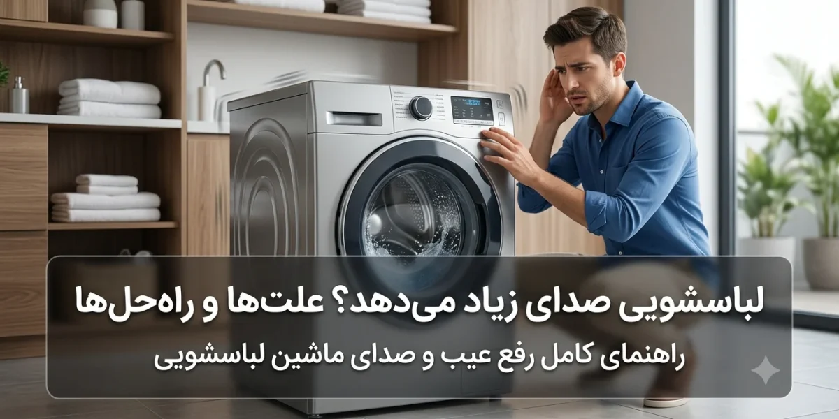 لباسشویی صدای زیاد می‌دهد؟ علت‌ها و راه‌حل‌ها