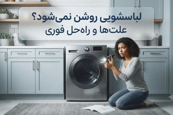 لباسشویی روشن نمی‌شود؟ علت‌ها و راه‌حل فوری