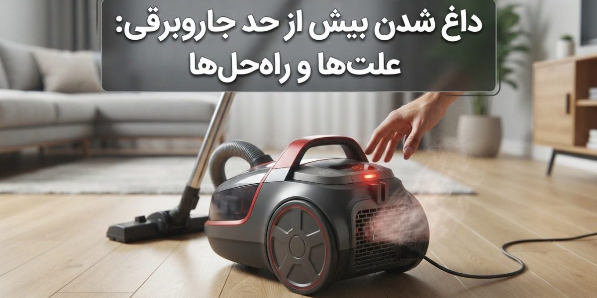داغ شدن بیش از حد جاروبرقی و بررسی علت خرابی در خانه