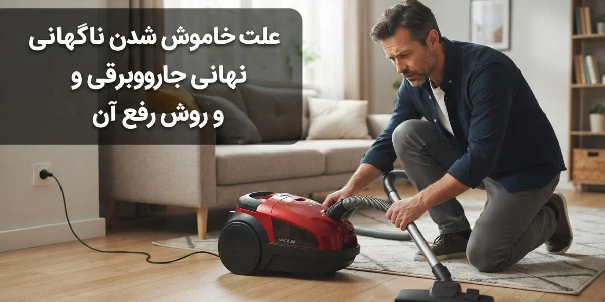 راهنمای خاموش شدن ناگهانی جاروبرقی و بررسی علت خرابی