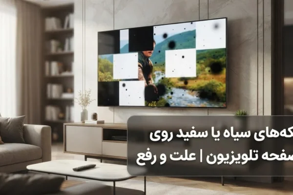 لکه‌های سیاه یا سفید روی صفحه تلویزیون | علت و رفع