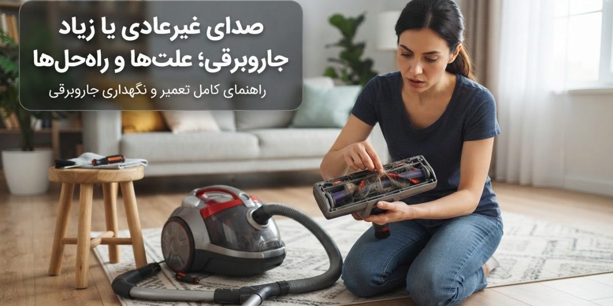 بررسی خرابی صدای غیرعادی یا زیاد جاروبرقی توسط تعمیرکار