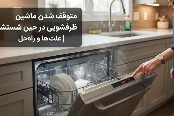 متوقف شدن ماشین ظرفشویی در حین شستشو | علت‌ها و راه‌حل